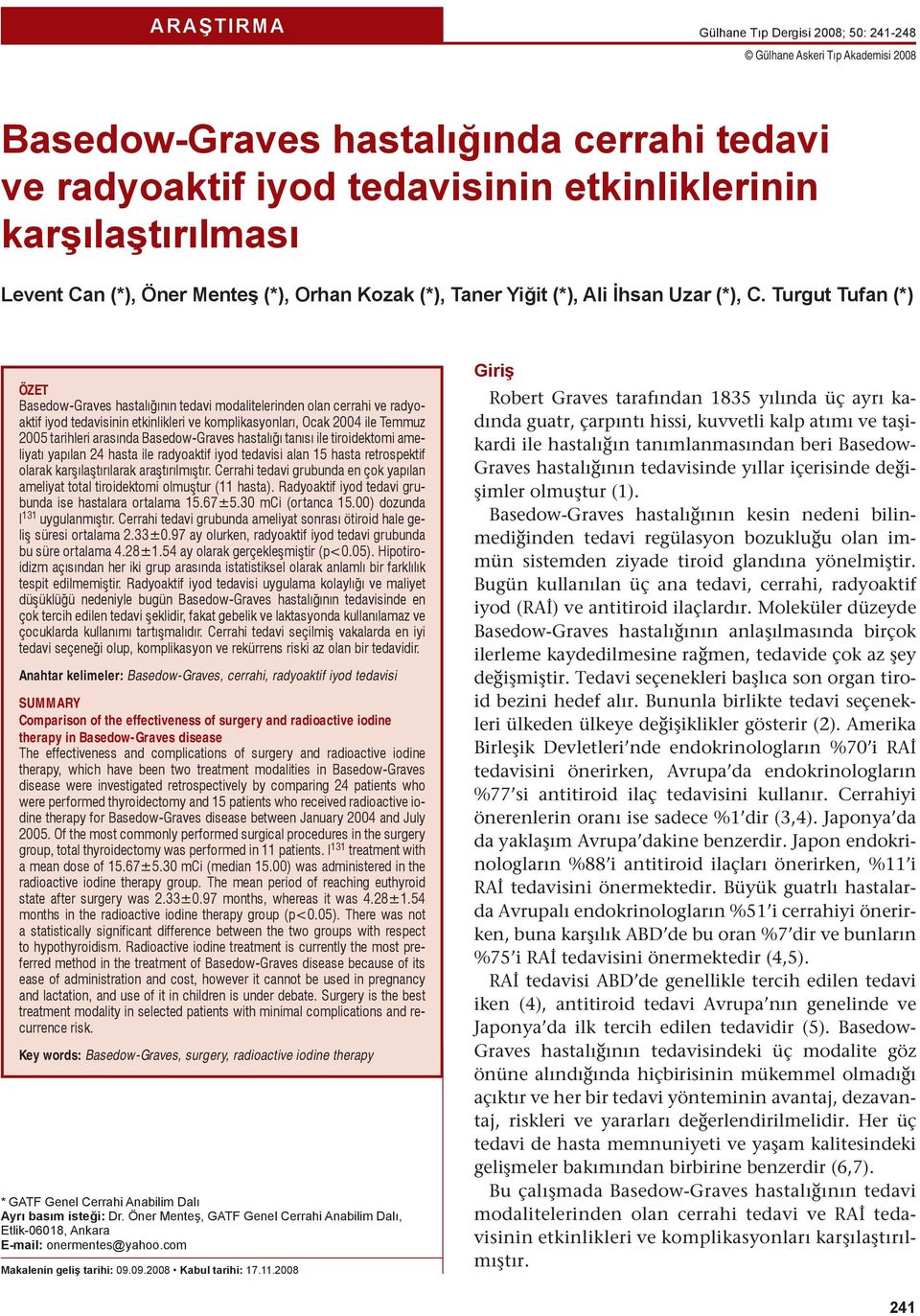 Turgut Tufan (*) ÖZET Basedow-Graves hastalığının tedavi modalitelerinden olan cerrahi ve radyoaktif iyod tedavisinin etkinlikleri ve komplikasyonları, Ocak 2004 ile Temmuz 2005 tarihleri arasında