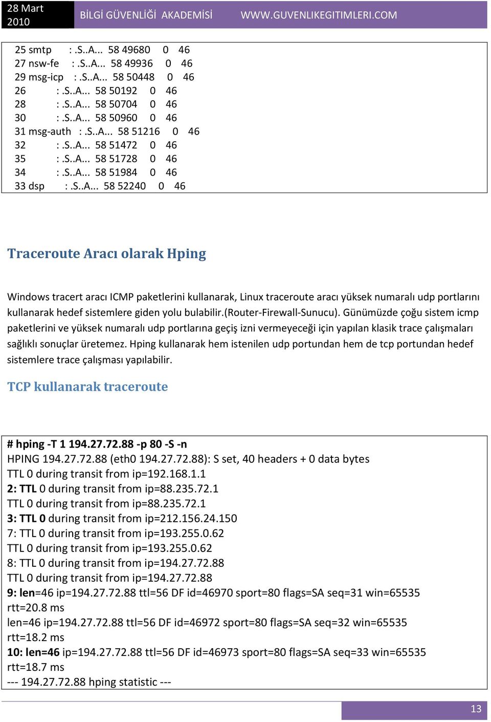 traceroute aracı yüksek numaralı udp portlarını kullanarak hedef sistemlere giden yolu bulabilir.(router-firewall-sunucu).