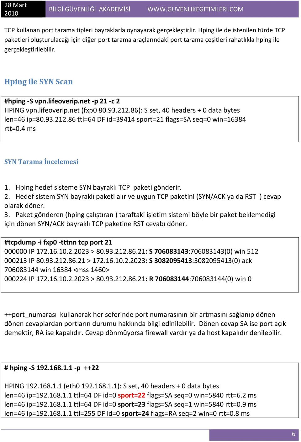 lifeoverip.net -p 21 -c 2 HPING vpn.lifeoverip.net (fxp0 80.93.212.86): S set, 40 headers + 0 data bytes len=46 ip=80.93.212.86 ttl=64 DF id=39414 sport=21 flags=sa seq=0 win=16384 rtt=0.