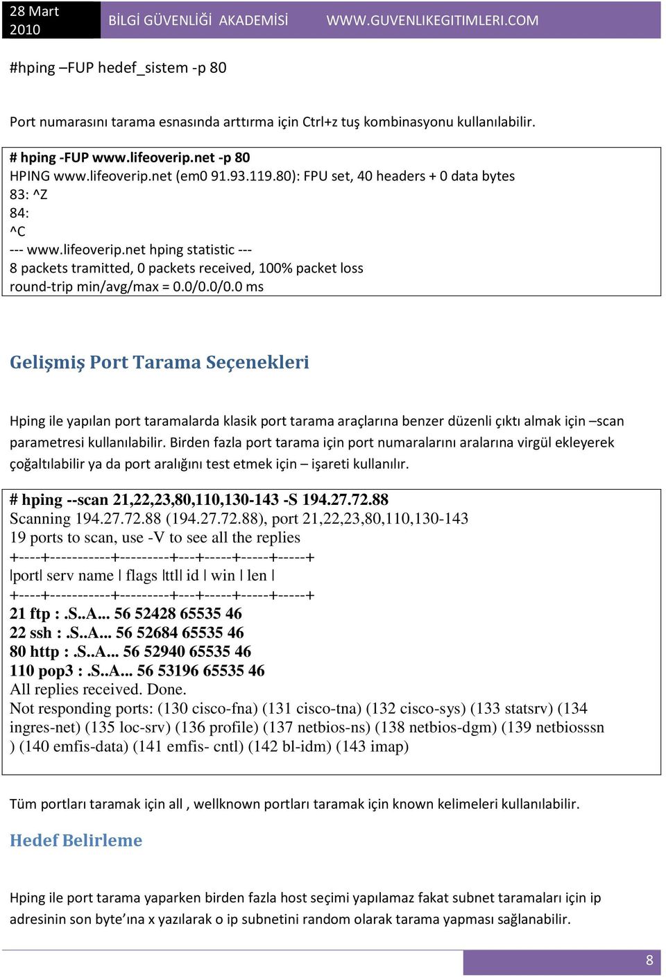 0/0.0 ms Gelişmiş Port Tarama Seçenekleri Hping ile yapılan port taramalarda klasik port tarama araçlarına benzer düzenli çıktı almak için scan parametresi kullanılabilir.