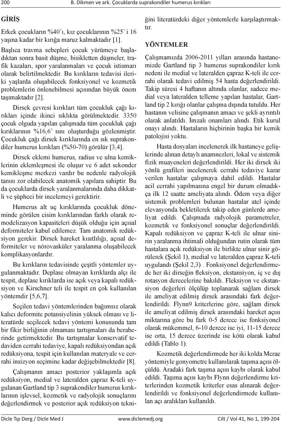 Bu kırıkların tedavisi ileriki yaşlarda oluşabilecek fonksiyonel ve kozmetik problemlerin önlenebilmesi açısından büyük önem taşımaktadır [2].