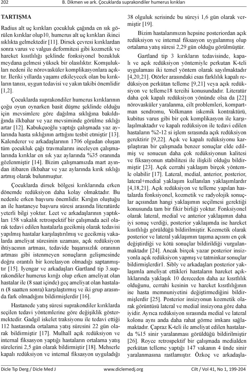 Dirsek çevresi kırıklardan sonra varus ve valgus deformitesi gibi kozmetik ve hareket kısıtlılığı şeklinde fonksiyonel bozukluk meydana gelmesi yüksek bir olasılıktır.