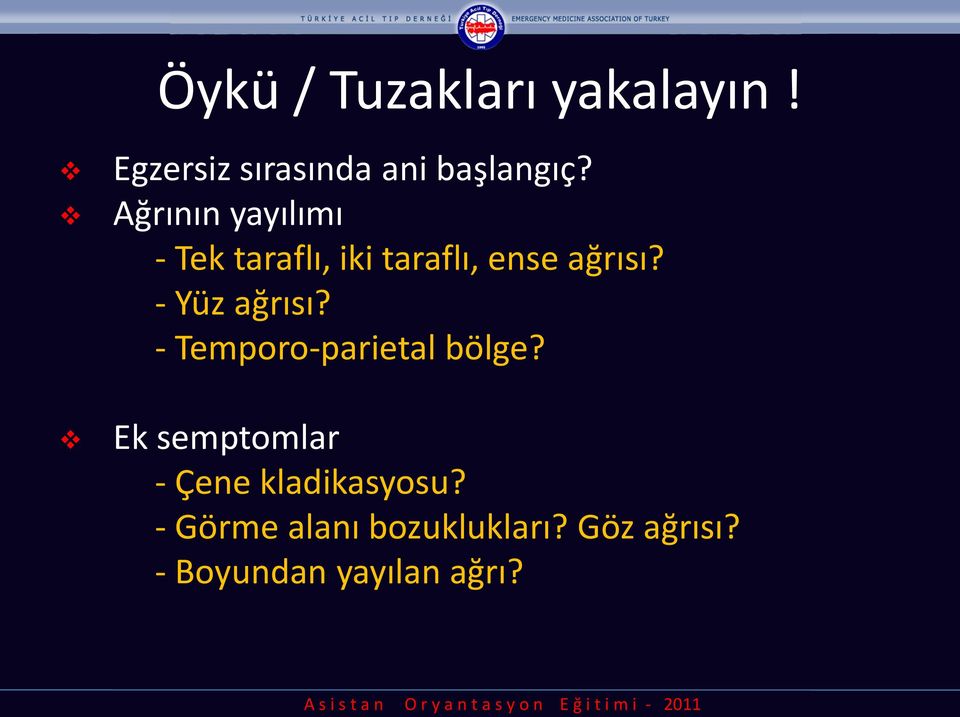 - Yüz ağrısı? - Temporo-parietal bölge?