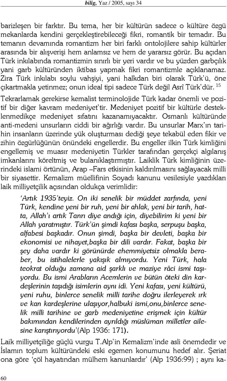 Bu açıdan Türk inkılabında romantizmin sınırlı bir yeri vardır ve bu yüzden garbçılık yani garb kültüründen iktibas yapmak fikri romantizmle açıklanamaz.