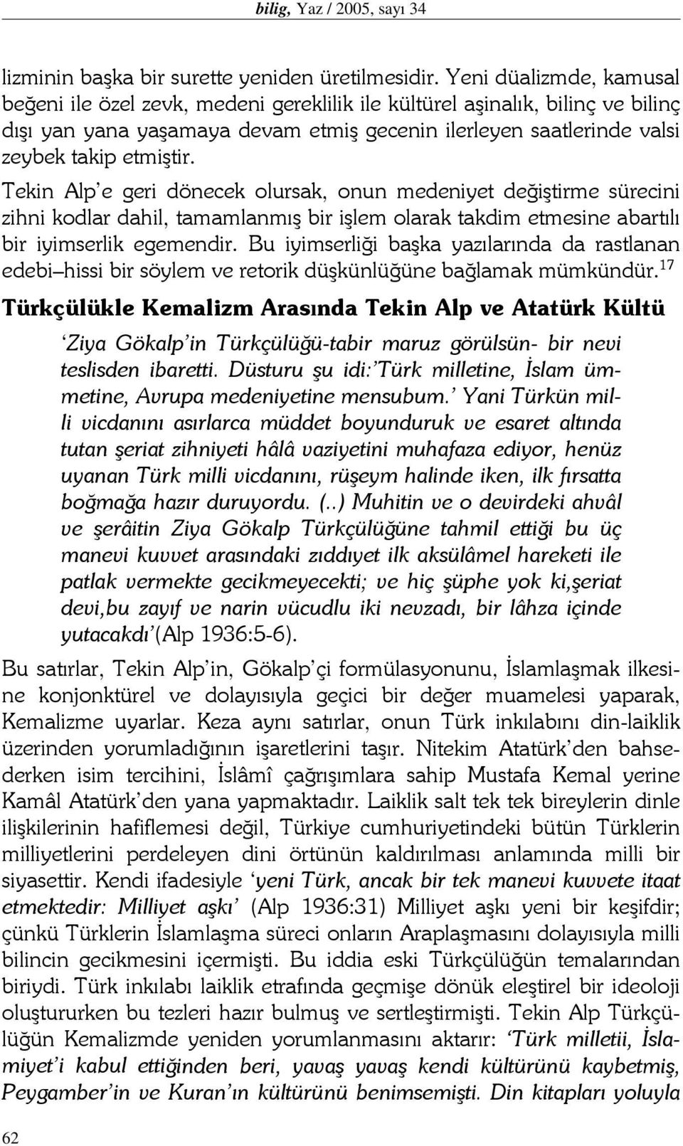 Tekin Alp e geri dönecek olursak, onun medeniyet değiştirme sürecini zihni kodlar dahil, tamamlanmış bir işlem olarak takdim etmesine abartılı bir iyimserlik egemendir.