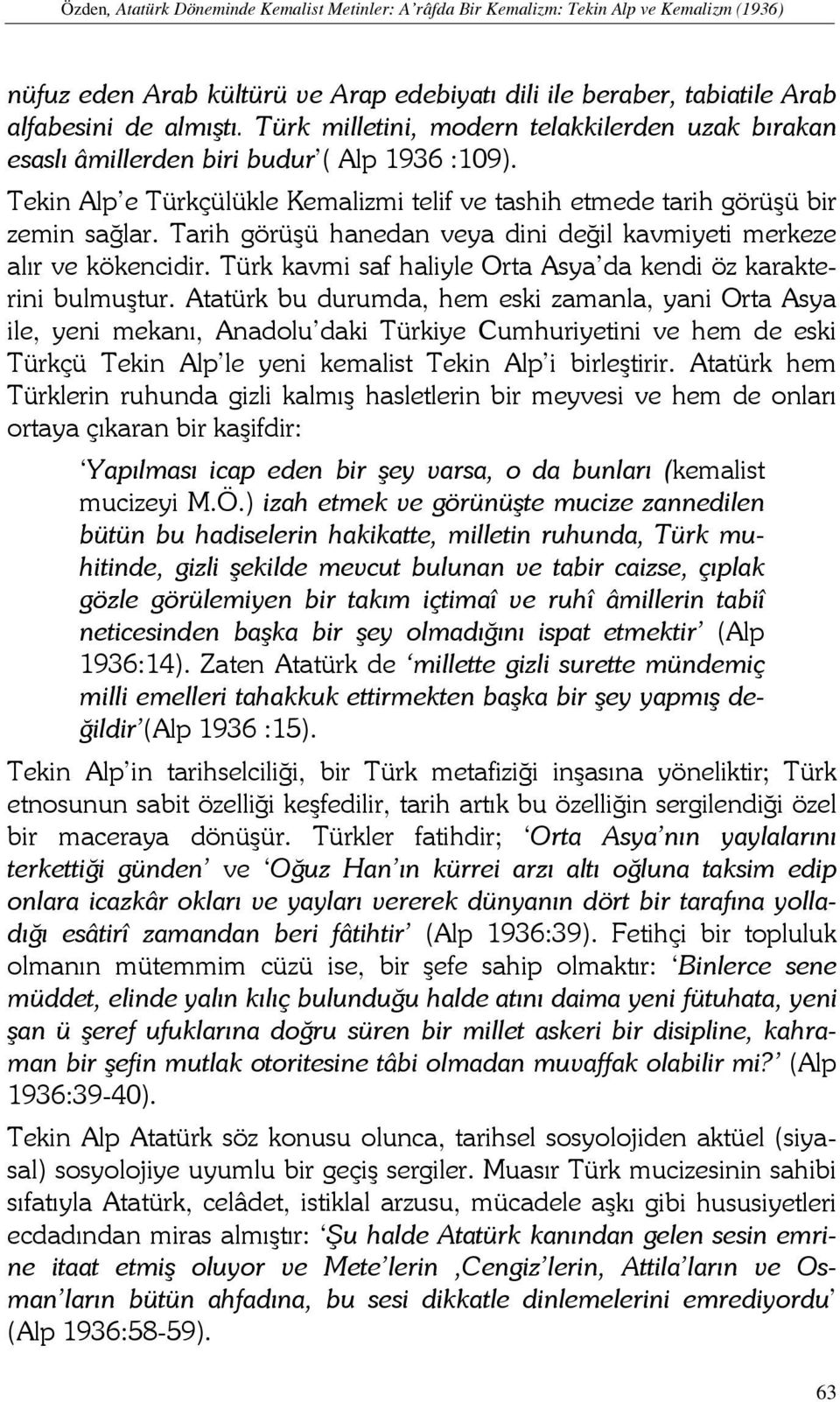 Tarih görüşü hanedan veya dini değil kavmiyeti merkeze alır ve kökencidir. Türk kavmi saf haliyle Orta Asya da kendi öz karakterini bulmuştur.