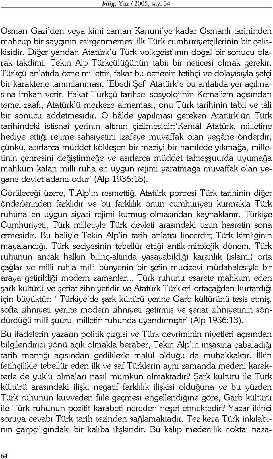 Türkçü anlatıda özne millettir, fakat bu öznenin fetihçi ve dolayısıyla şefçi bir karakterle tanımlanması, Ebedi Şef Atatürk e bu anlatıda yer açılmasına imkan verir.