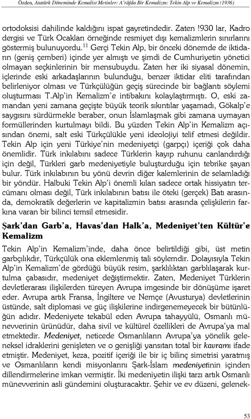 11 Gerçi Tekin Alp, bir önceki dönemde de iktidarın (geniş çemberi) içinde yer almıştı ve şimdi de Cumhuriyetin yönetici olmayan seçkinlerinin bir mensubuydu.