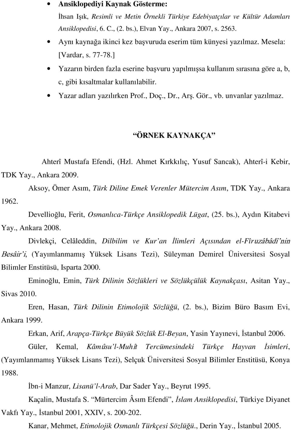 ] Yazarın birden fazla eserine başvuru yapılmışsa kullanım sırasına göre a, b, c, gibi kısaltmalar kullanılabilir. Yazar adları yazılırken Prof., Doç., Dr., Arş. Gör., vb. unvanlar yazılmaz.