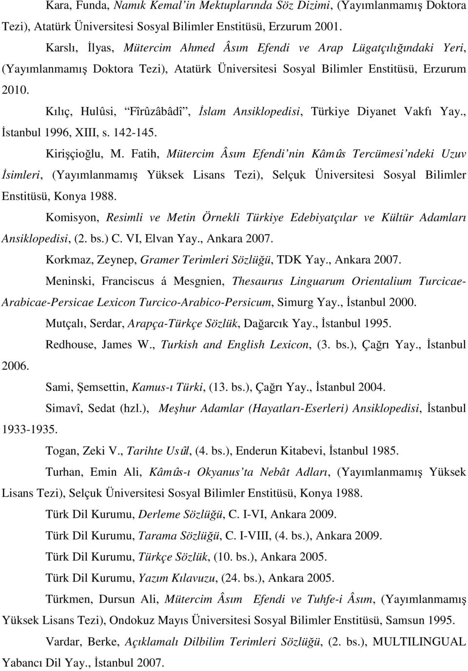 Kılıç, Hulûsi, Fîrûzâbâdî, İslam Ansiklopedisi, Türkiye Diyanet Vakfı Yay., İstanbul 1996, XIII, s. 142-145. Kirişçioğlu, M.