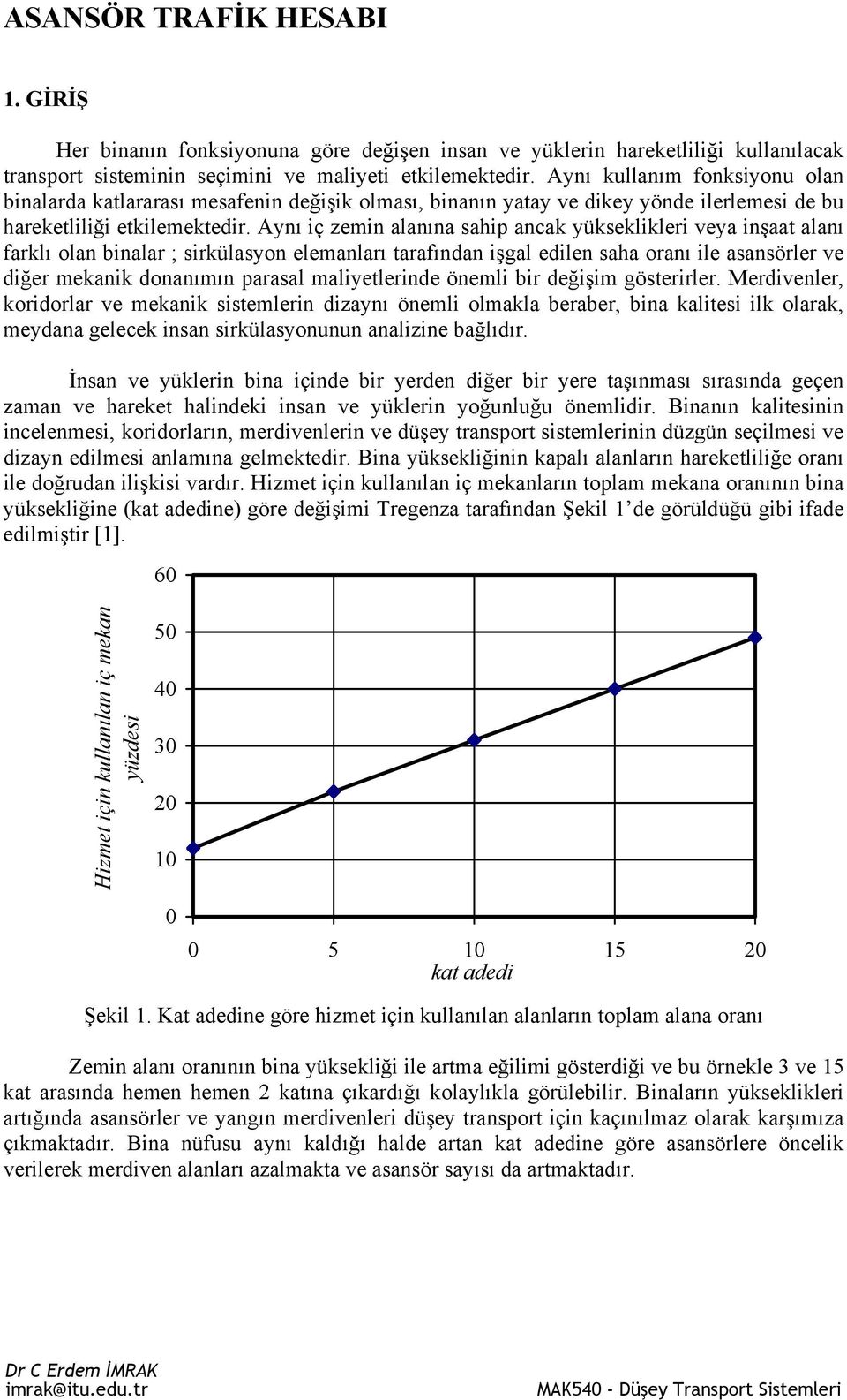 Aynı iç zemin alanına sahip ancak yükseklikleri veya inşaat alanı farklı olan binalar ; sirkülasyon elemanları tarafından işgal edilen saha oranı ile asansörler ve diğer mekanik donanımın parasal