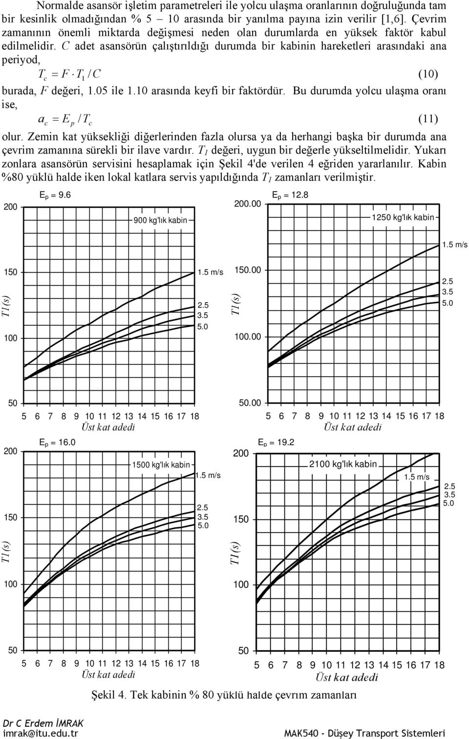 C adet asansörün çalıştırıldığı durumda bir kabinin hareketleri arasındaki ana periyod, T c = F T1 / C (10) burada, F değeri, 1.05 ile 1.10 arasında keyfi bir faktördür.