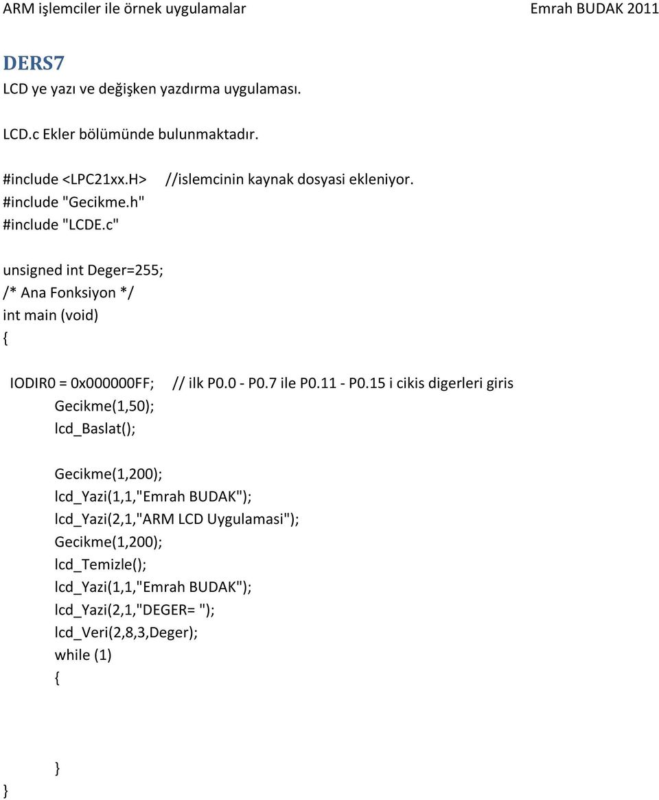 unsigned int Deger=255; /* Ana Fonksiyon */ int main (void) IODIR0 = 0x000000FF; Gecikme(1,50); lcd_baslat(); // ilk P0.0 - P0.7 ile P0.