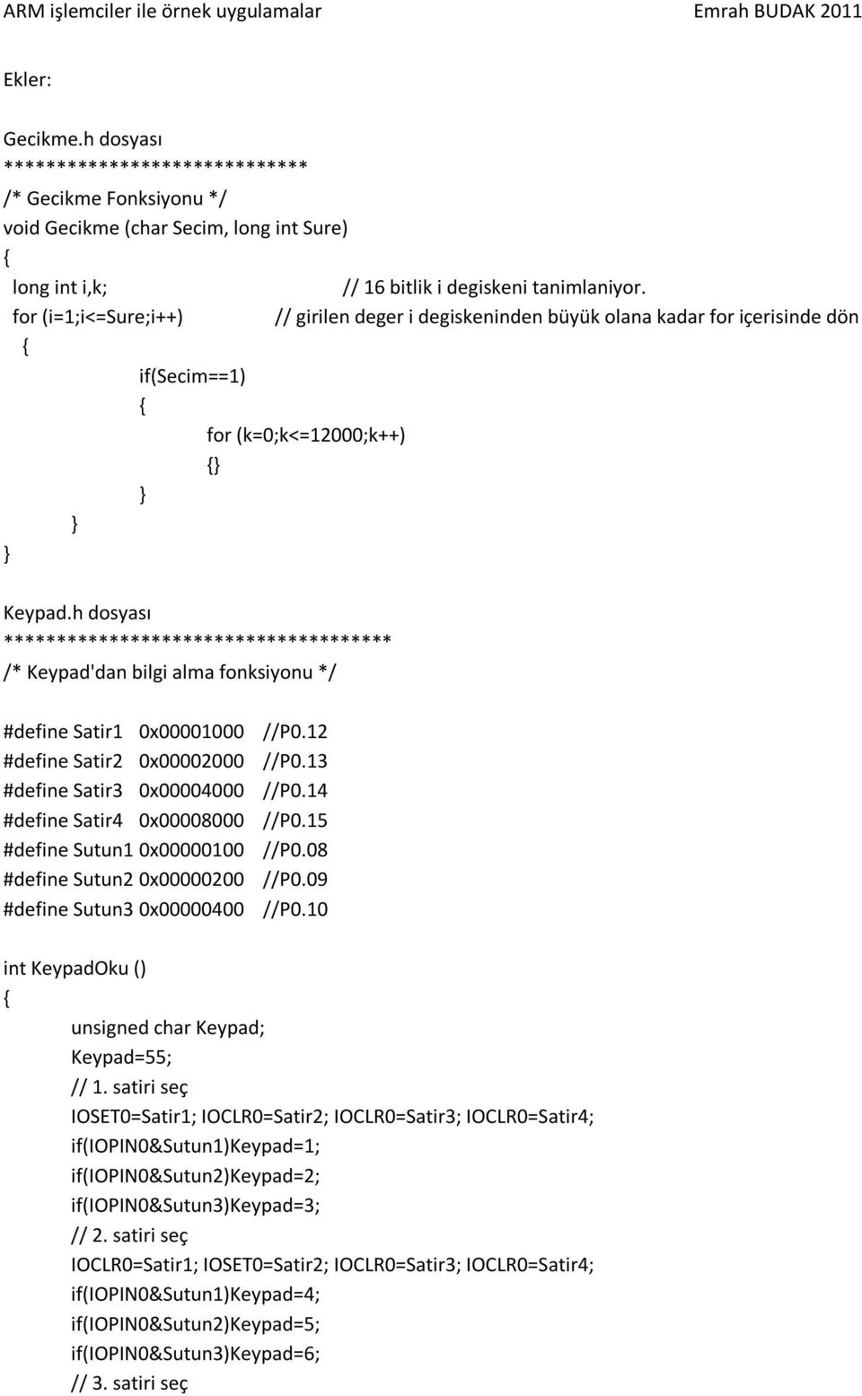 h dosyası ************************************* /* Keypad'dan bilgi alma fonksiyonu */ #define Satir1 0x00001000 //P0.12 #define Satir2 0x00002000 //P0.13 #define Satir3 0x00004000 //P0.