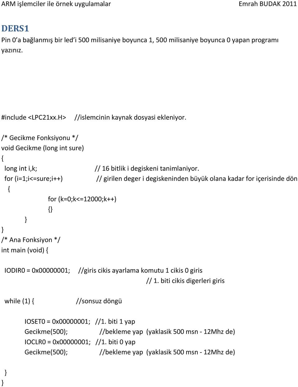 for (i=1;i<=sure;i++) // girilen deger i degiskeninden büyük olana kadar for içerisinde dön for (k=0;k<=12000;k++) /* Ana Fonksiyon */ int main (void) IODIR0 = 0x00000001; while (1)