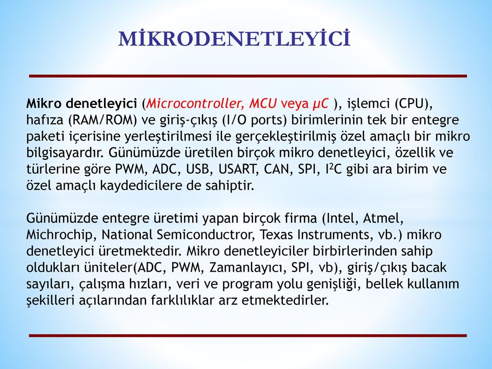 Günümüzde üretilen birçok mikro denetleyici, özellik ve türlerine göre PWM, ADC, USB, USART, CAN, SPI, I 2 C gibi ara birim ve özel amaçlı kaydedicilere de sahiptir.