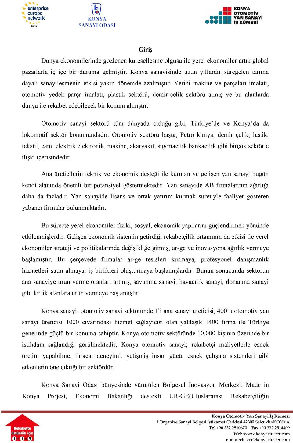 Yerini makine ve parçaları imalatı, otomotiv yedek parça imalatı, plastik sektörü, demir-çelik sektörü almış ve bu alanlarda dünya ile rekabet edebilecek bir konum almıştır.