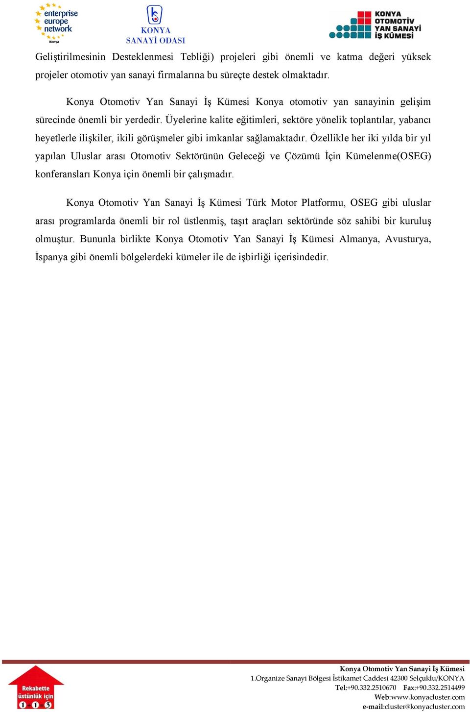 Üyelerine kalite eğitimleri, sektöre yönelik toplantılar, yabancı heyetlerle ilişkiler, ikili görüşmeler gibi imkanlar sağlamaktadır.