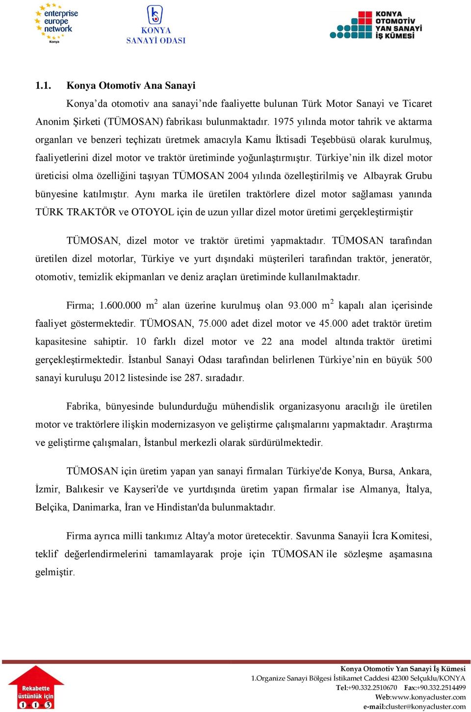 Türkiye nin ilk dizel motor üreticisi olma özelliğini taşıyan TÜMOSAN 2004 yılında özelleştirilmiş ve Albayrak Grubu bünyesine katılmıştır.