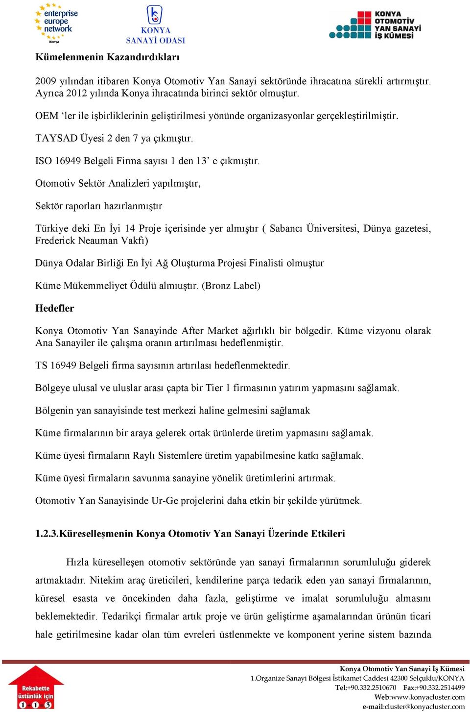 Otomotiv Sektör Analizleri yapılmıştır, Sektör raporları hazırlanmıştır Türkiye deki En İyi 14 Proje içerisinde yer almıştır ( Sabancı Üniversitesi, Dünya gazetesi, Frederick Neauman Vakfı) Dünya