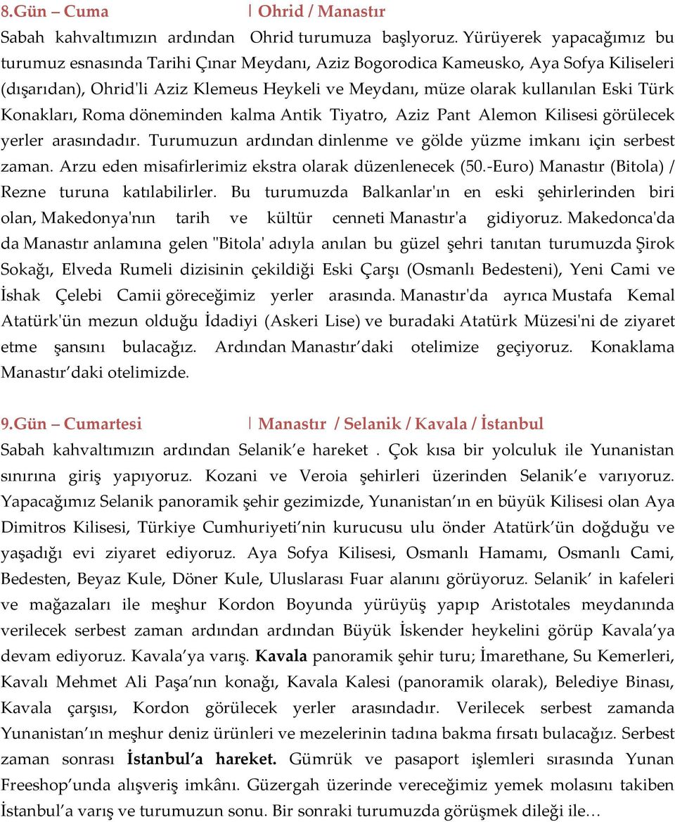 Konakları, Roma döneminden kalma Antik Tiyatro, Aziz Pant Alemon Kilisesi görülecek yerler arasındadır. Turumuzun ardından dinlenme ve gölde yüzme imkanı için serbest zaman.