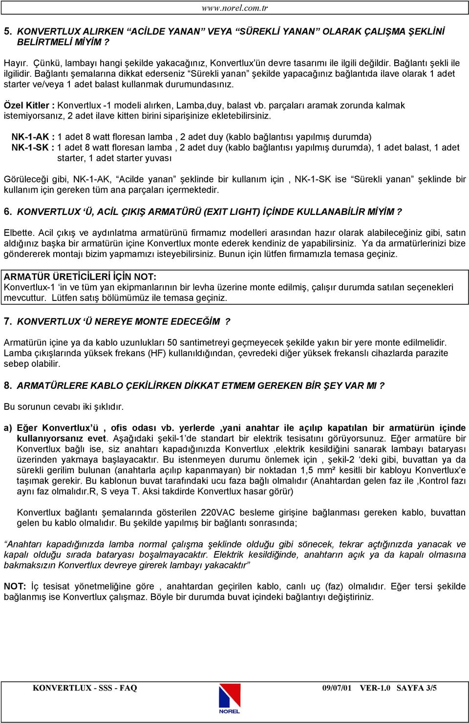 Özel Kitler : Konvertlux -1 modeli alırken, Lamba,duy, balast vb. parçaları aramak zorunda kalmak istemiyorsanız, 2 adet ilave kitten birini siparişinize ekletebilirsiniz.