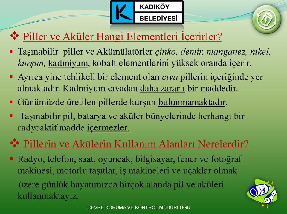 Ayrıca yine tehlikeli bir element olan cıva pillerin içeriğinde yer almaktadır. Kadmiyum cıvadan daha zararlı bir maddedir.