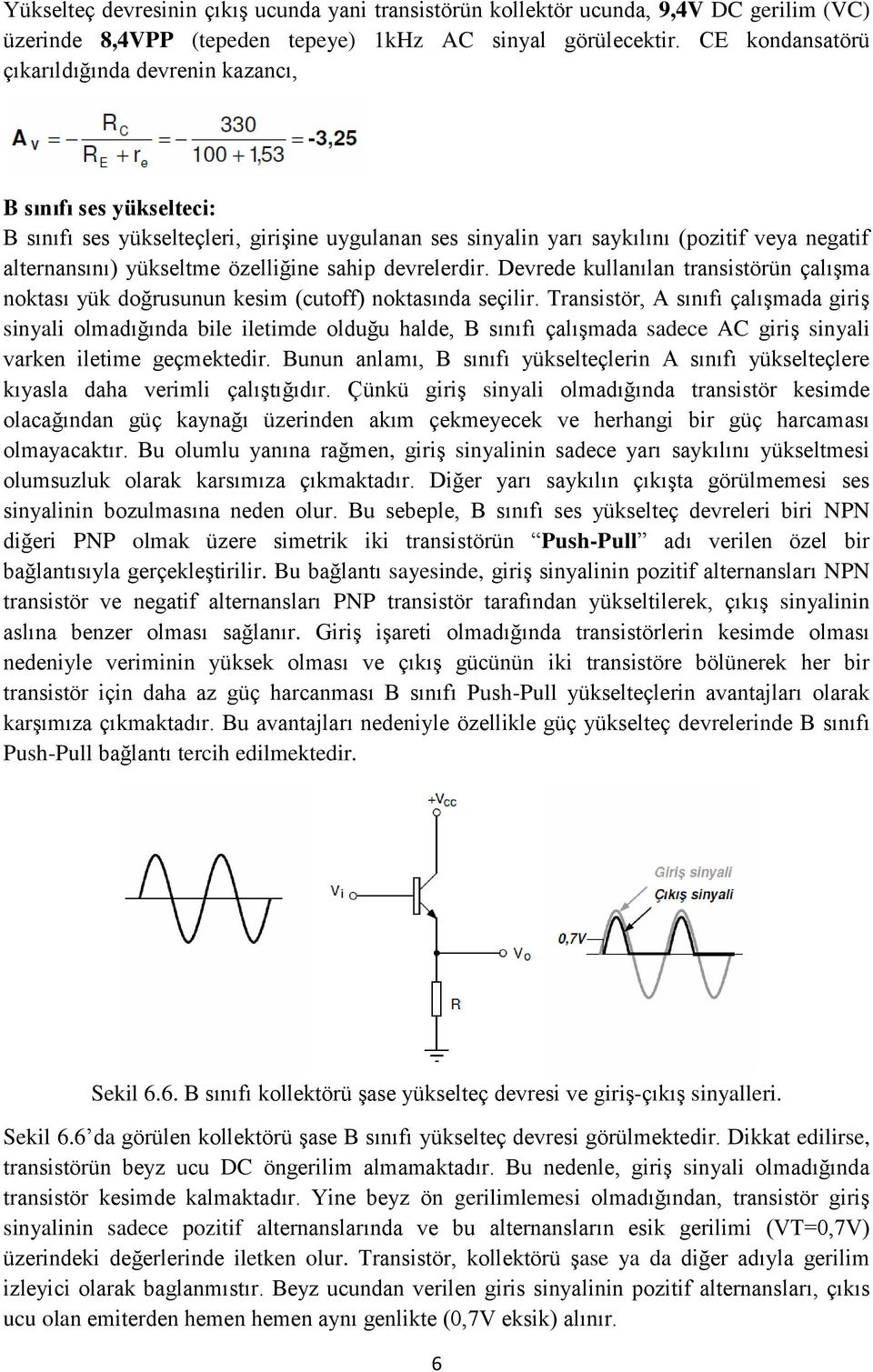 özelliğine sahip devrelerdir. Devrede kullanılan transistörün çalışma noktası yük doğrusunun kesim (cutoff) noktasında seçilir.