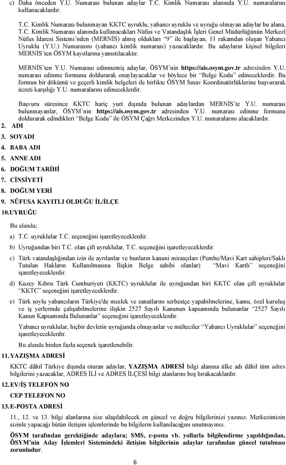 Uyruklu (Y.U.) Numarasını (yabancı kimlik numarası) yazacaklardır. Bu adayların kişisel bilgileri MERNİS ten ÖSYM kayıtlarına yansıtılacaktır. MERNİS ten Y.U. Numarası edinmemiş adaylar, ÖSYM nin https://ais.