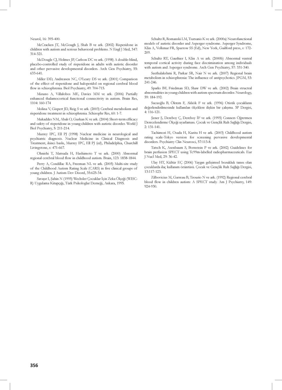 Arch Gen Psychiatry, 55: 633-641. Miller DD, Andreasen NC, O Leary DS ve ark. (2001) Comparison of the effect of risperidone and haloperidol on regional cerebral blood flow in schizophrenia.