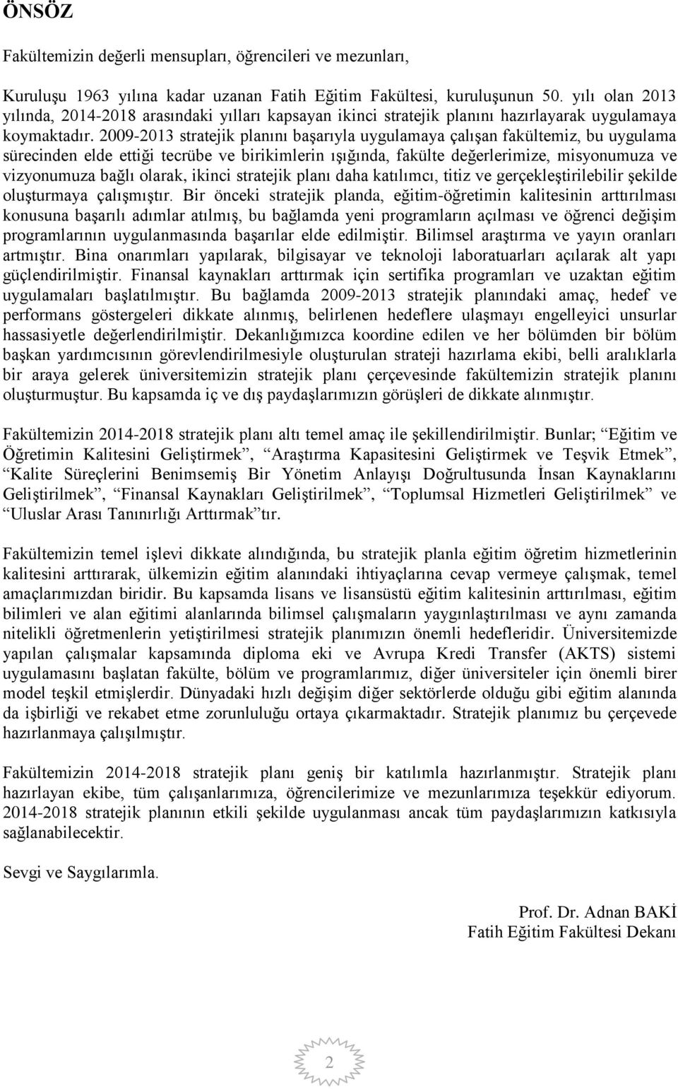 2009-2013 stratejik planını başarıyla uygulamaya çalışan fakültemiz, bu uygulama sürecinden elde ettiği tecrübe ve birikimlerin ışığında, fakülte değerlerimize, misyonumuza ve vizyonumuza bağlı