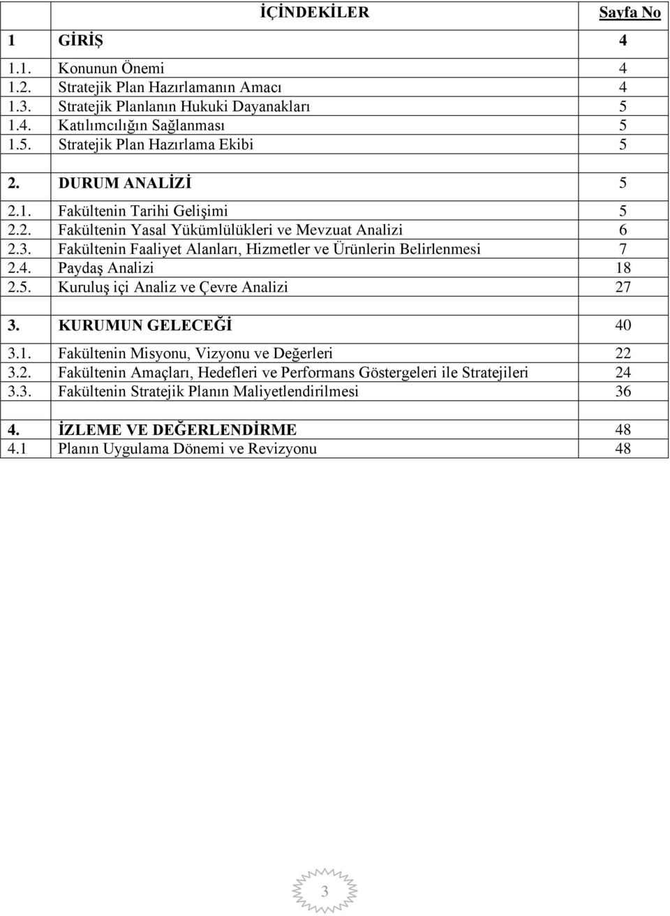 Fakültenin Faaliyet Alanları, Hizmetler ve Ürünlerin Belirlenmesi 7 2.4. Paydaş Analizi 18 2.5. Kuruluş içi Analiz ve Çevre Analizi 27 3. KURUMUN GELECEĞİ 40 3.1. Fakültenin Misyonu, Vizyonu ve Değerleri 22 3.