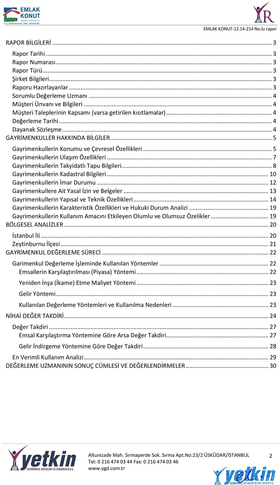 .. 5 Gayrimenkullerin Ulaşım Özellikleri... 7 Gayrimenkullerin Takyidatlı Tapu Bilgileri... 8 Gayrimenkullerin Kadastral Bilgileri... 10 Gayrimenkullerin İmar Durumu.