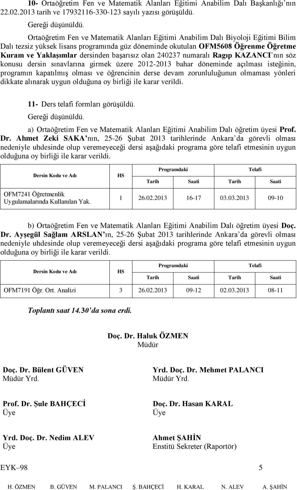 olan 240237 numaralı Ragıp KAZANCI nın söz konusu dersin sınavlarına girmek üzere 2012-2013 bahar döneminde açılması isteğinin, programın kapatılmış olması ve öğrencinin derse devam zorunluluğunun