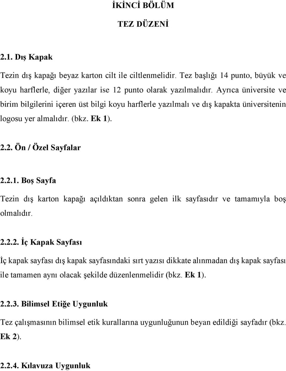 . 2.2. Ön / Özel Sayfalar 2.2.1. Boş Sayfa Tezin dış karton kapağı açıldıktan sonra gelen ilk sayfasıdır ve tamamıyla boş olmalıdır. 2.2.2. İç Kapak Sayfası İç kapak sayfası dış kapak sayfasındaki sırt yazısı dikkate alınmadan dış kapak sayfası ile tamamen aynı olacak şekilde düzenlenmelidir (bkz.