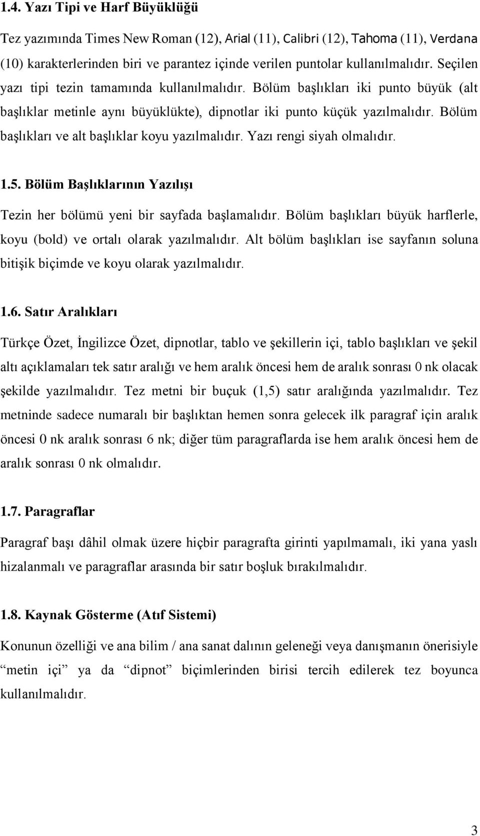 Bölüm başlıkları ve alt başlıklar koyu yazılmalıdır. Yazı rengi siyah olmalıdır. 1.5. Bölüm Başlıklarının Yazılışı Tezin her bölümü yeni bir sayfada başlamalıdır.