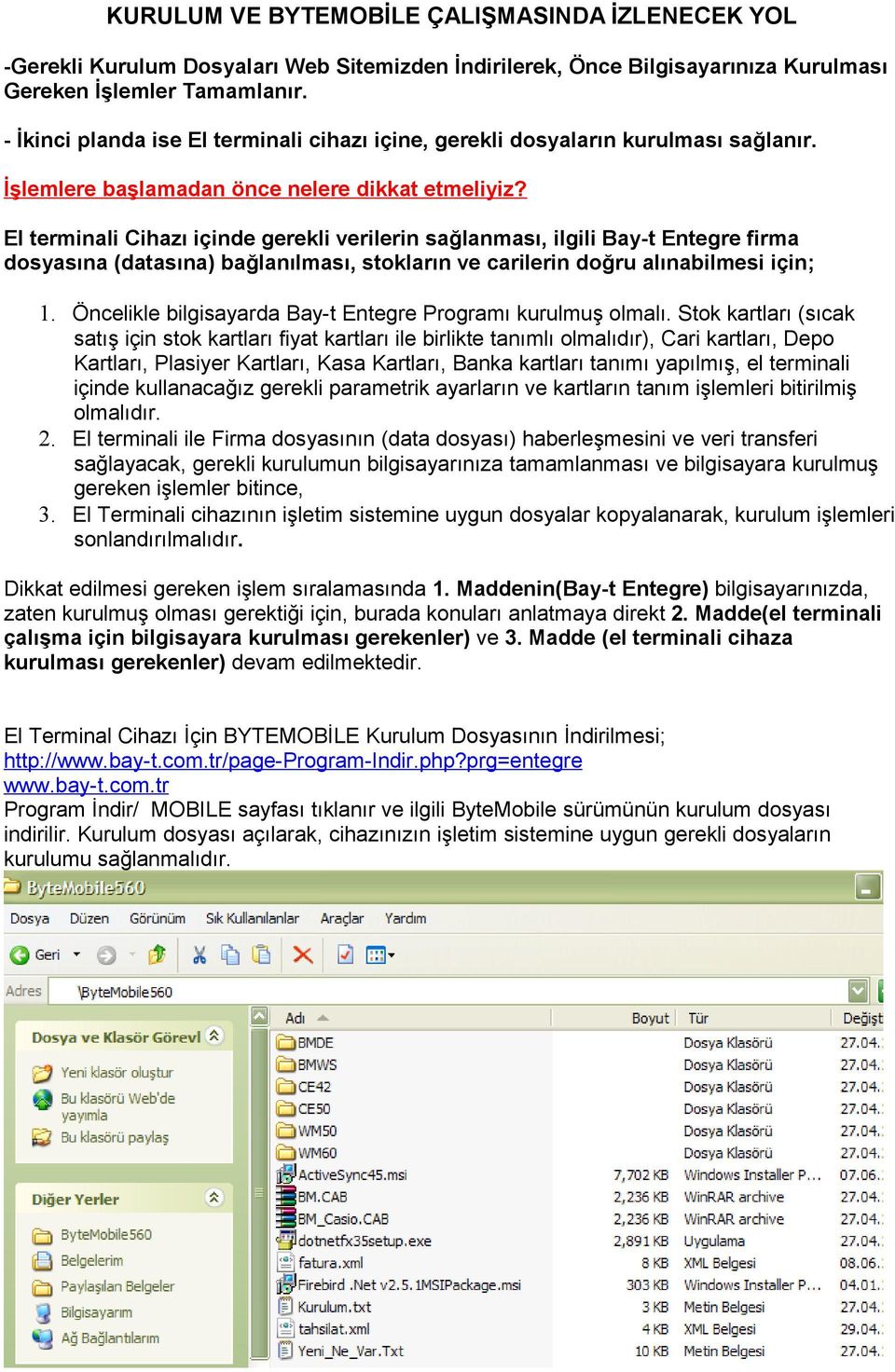 El terminali Cihazı içinde gerekli verilerin sağlanması, ilgili Bay-t Entegre firma dosyasına (datasına) bağlanılması, stokların ve carilerin doğru alınabilmesi için; 1.