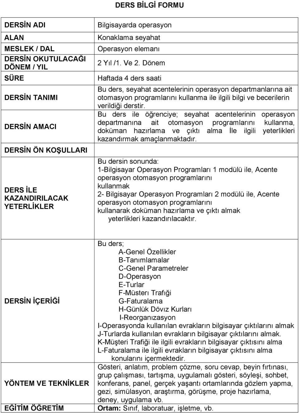 Dönem Haftada 4 ders saati Bu ders, seyahat acentelerinin operasyon departmanlarına ait otomasyon programlarını kullanma ile ilgili bilgi ve becerilerin verildiği derstir.