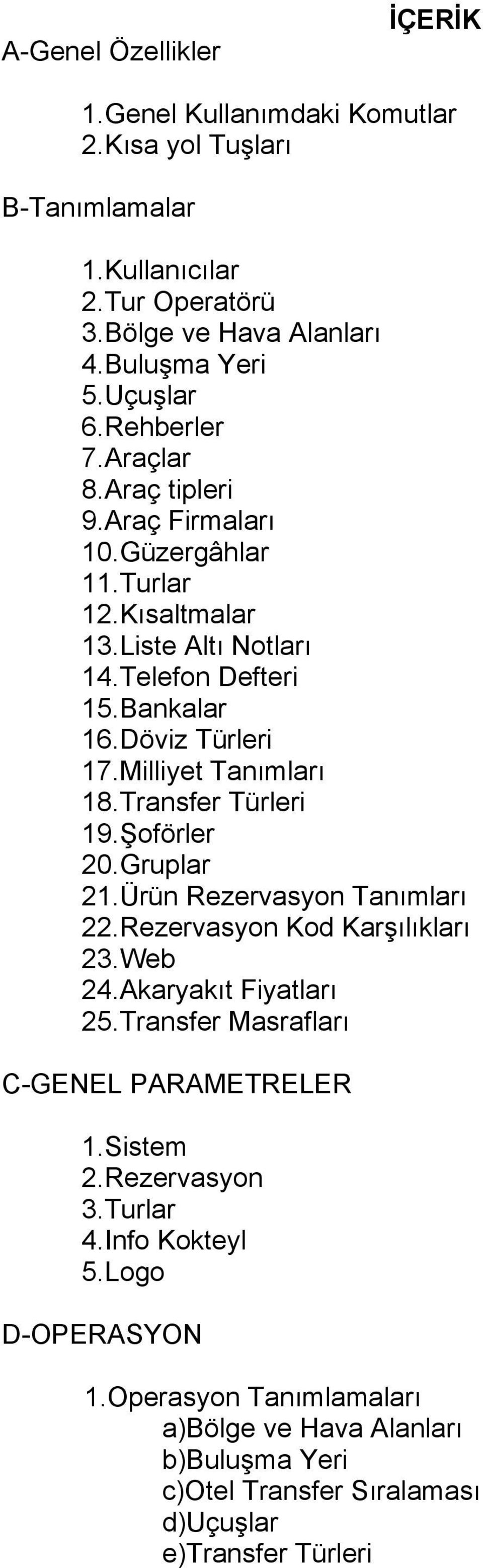 Milliyet Tanımları 18.Transfer Türleri 19.Şoförler 20.Gruplar 21.Ürün Rezervasyon Tanımları 22.Rezervasyon Kod Karşılıkları 23.Web 24.Akaryakıt Fiyatları 25.