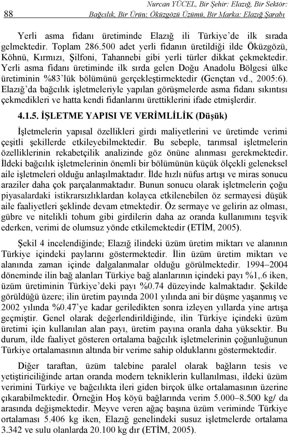 Yerli asma fidanı üretiminde ilk sırda gelen Doğu Anadolu Bölgesi ülke üretiminin %83 lük bölümünü gerçekleştirmektedir (Gençtan vd., 2005:6).