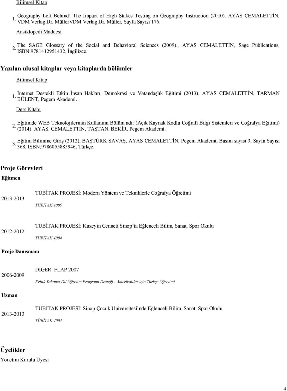 Yazılan ulusal kitaplar veya kitaplarda bölümler Bilimsel Kitap İnternet Destekli Etkin İnsan Hakları, Demokrasi ve Vatandaşlık Eğitimi (2013), AYAS CEMALETTİN, TARMAN 1. BÜLENT, Pegem Akademi.