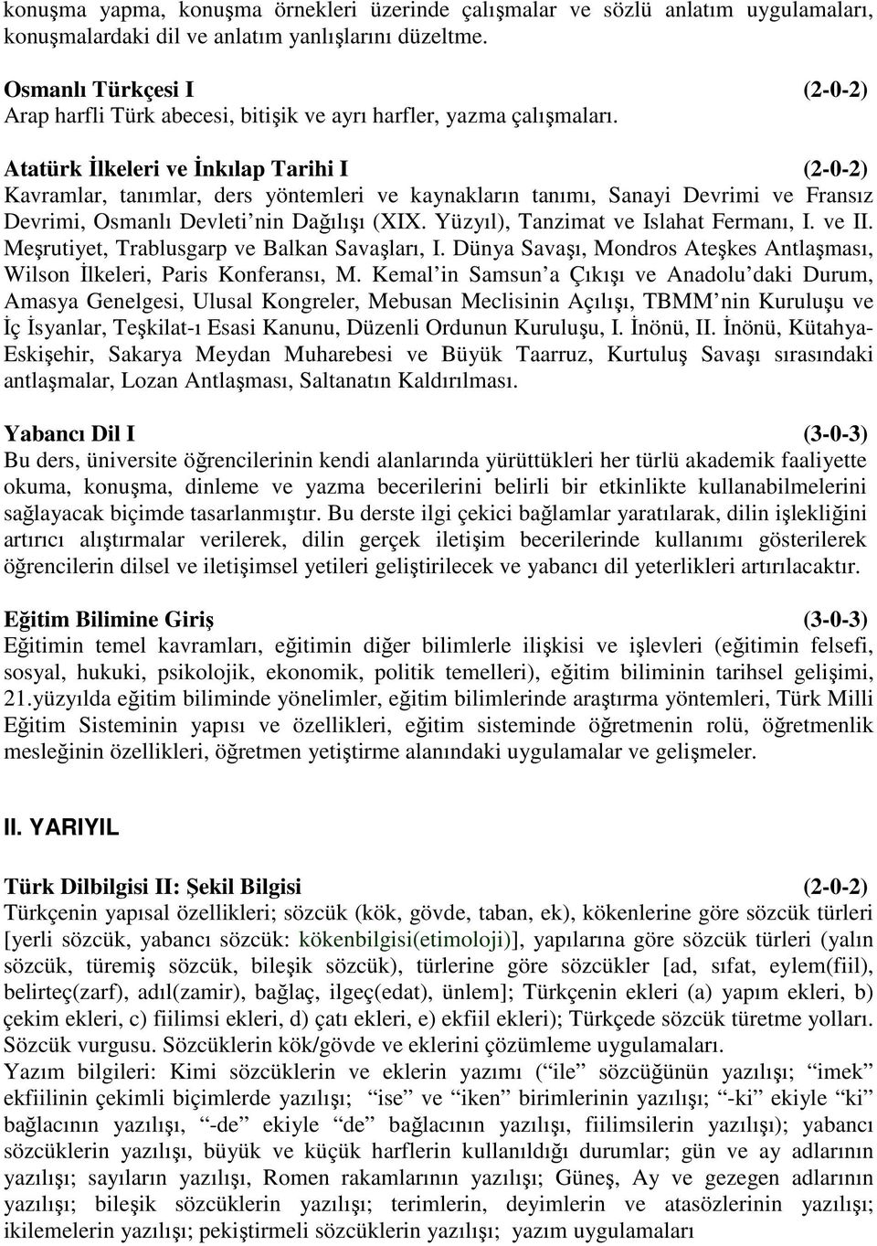 Atatürk İlkeleri ve İnkılap Tarihi I (2-0-2) Kavramlar, tanımlar, ders yöntemleri ve kaynakların tanımı, Sanayi Devrimi ve Fransız Devrimi, Osmanlı Devleti nin Dağılışı (XIX.