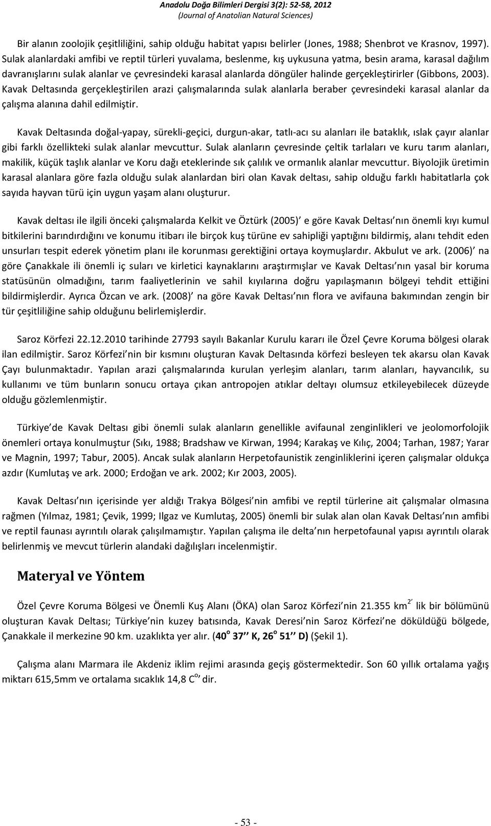 gerçekleştirirler (Gibbons, 2003). Kavak Deltasında gerçekleştirilen arazi çalışmalarında sulak alanlarla beraber çevresindeki karasal alanlar da çalışma alanına dahil edilmiştir.