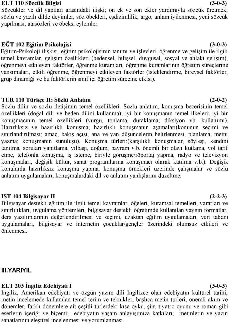 EĞT 102 Eğitim Psikolojisi (3-0-3) Eğitim-Psikoloji ilişkisi, eğitim psikolojisinin tanımı ve işlevleri, öğrenme ve gelişim ile ilgili temel kavramlar, gelişim özellikleri (bedensel, bilişsel,