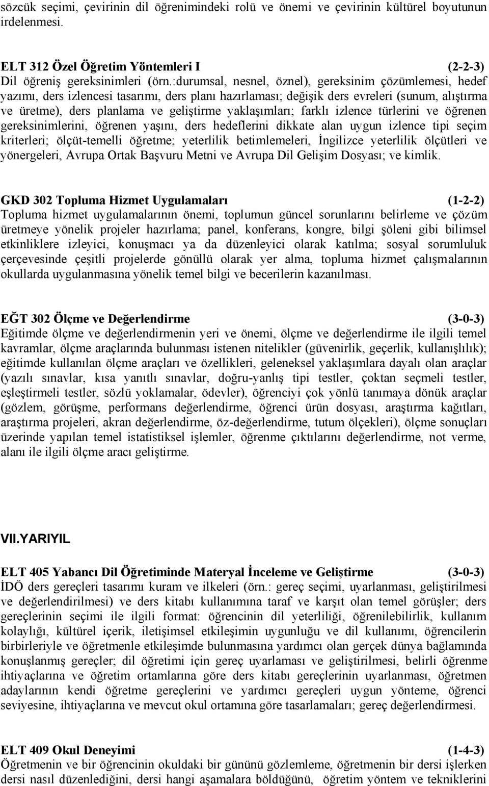 yaklaşımları; farklı izlence türlerini ve öğrenen gereksinimlerini, öğrenen yaşını, ders hedeflerini dikkate alan uygun izlence tipi seçim kriterleri; ölçüt-temelli öğretme; yeterlilik betimlemeleri,