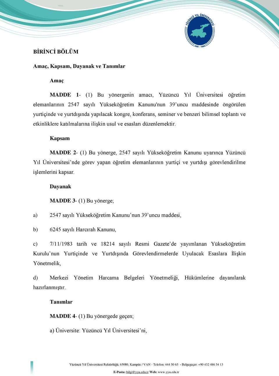 Kapsam MADDE 2- (1) Bu yönerge, 2547 sayılı Yükseköğretim Kanunu uyarınca Yüzüncü Yıl Üniversitesi nde görev yapan öğretim elemanlarının yurtiçi ve yurtdışı görevlendirilme işlemlerini kapsar.
