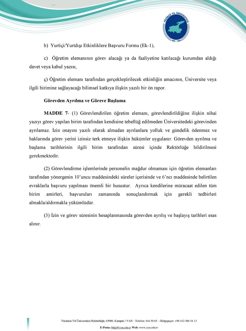 Görevden Ayrılma ve Göreve Başlama MADDE 7- (1) Görevlendirilen öğretim elemanı, görevlendirildiğine ilişkin nihai yazıyı görev yapılan birim tarafından kendisine tebellüğ edilmeden Üniversitedeki