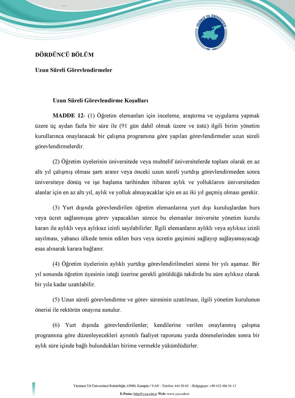 (2) Öğretim üyelerinin üniversitede veya muhtelif üniversitelerde toplam olarak en az altı yıl çalışmış olması şartı aranır veya önceki uzun süreli yurtdışı görevlendirmeden sonra üniversiteye dönüş