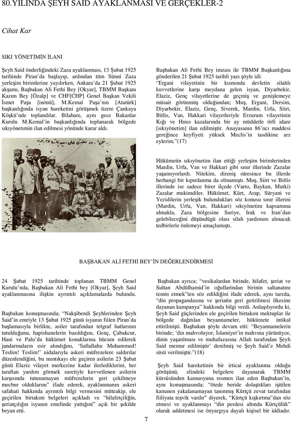 Kemal Paşa nın [Atatürk] başkanlığında isyan hareketini görüşmek üzere Çankaya Köşkü nde toplandılar. Bilahare, aynı gece Bakanlar Kurulu M.