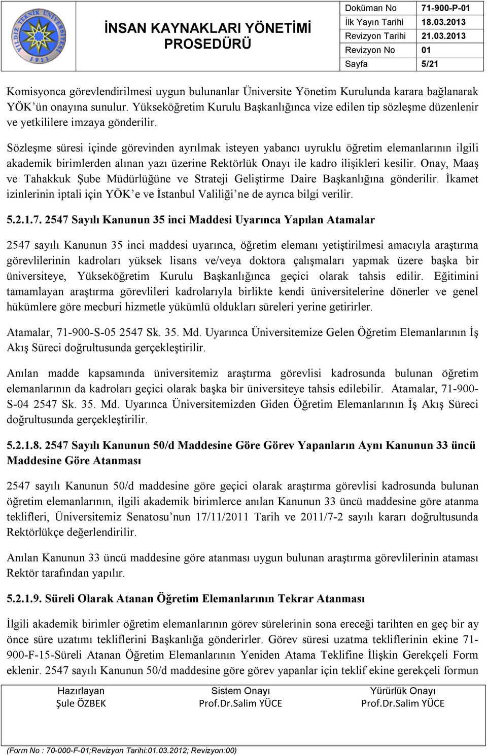 Sözleşme süresi içinde görevinden ayrılmak isteyen yabancı uyruklu öğretim elemanlarının ilgili akademik birimlerden alınan yazı üzerine Rektörlük Onayı ile kadro ilişikleri kesilir.